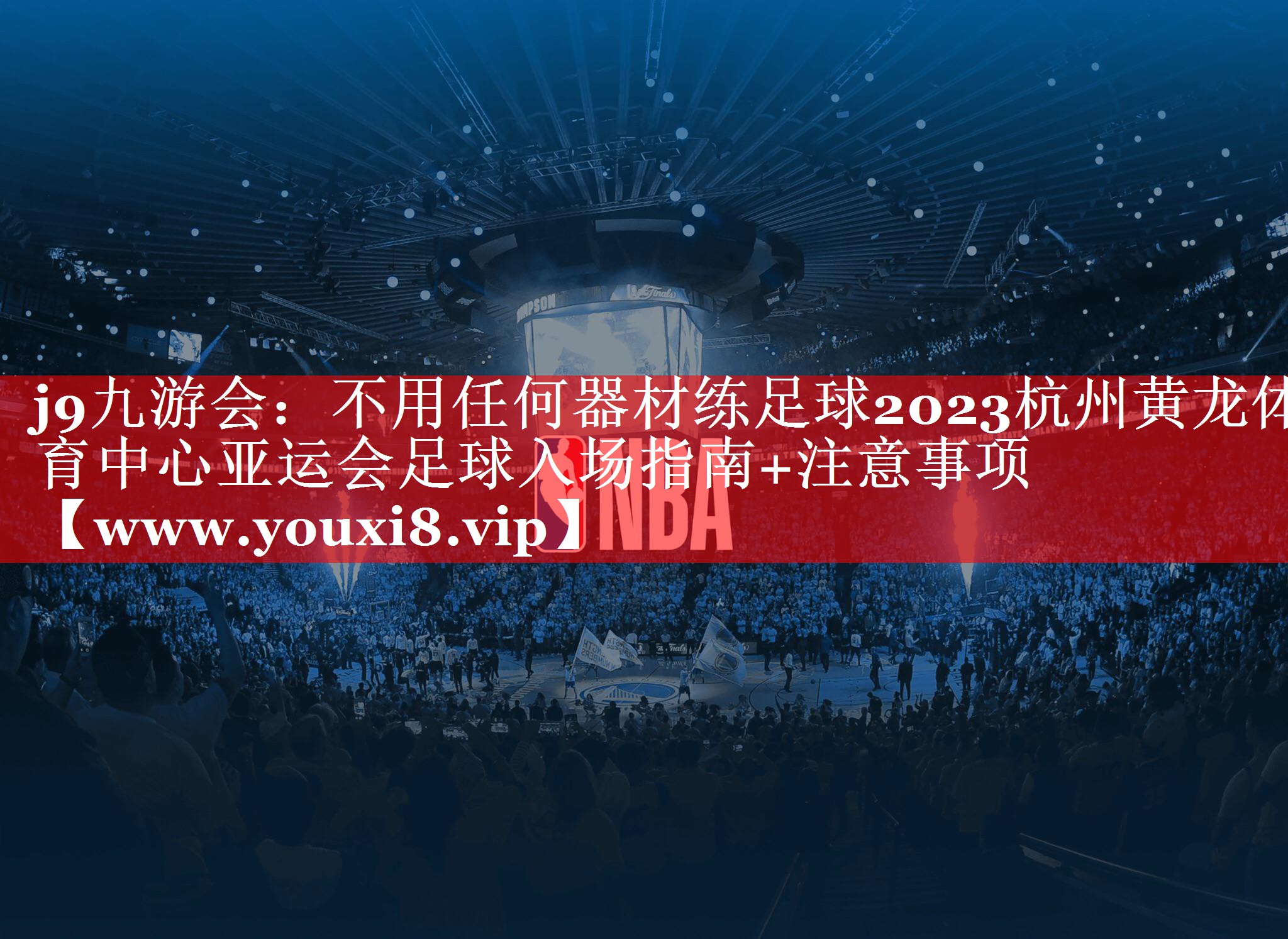 不用任何器材练足球2023杭州黄龙体育中心亚运会足球入场指南+注意事项