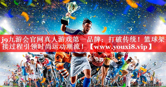 打破传统！篮球架拼接过程引领时尚运动潮流！